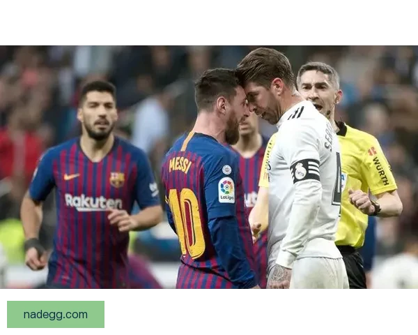 2017年巴萨与皇马经典对决分析：梅西制胜关键时刻再现足球传奇